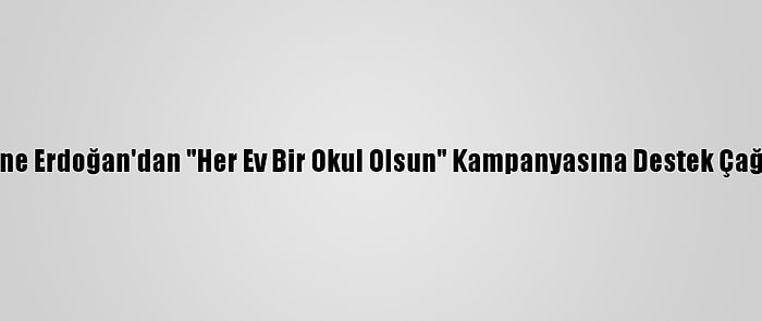 Emine Erdoğan'dan "Her Ev Bir Okul Olsun" Kampanyasına Destek Çağrısı