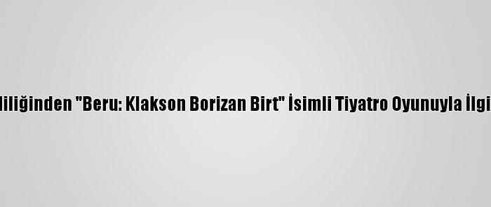 İstanbul Valiliğinden "Beru: Klakson Borizan Birt" İsimli Tiyatro Oyunuyla İlgili Açıklama: