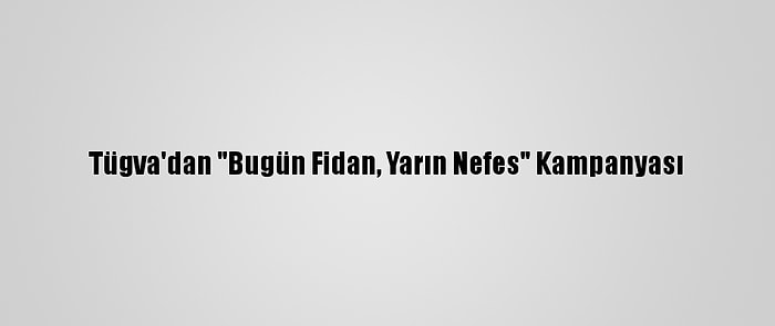 Tügva'dan "Bugün Fidan, Yarın Nefes" Kampanyası