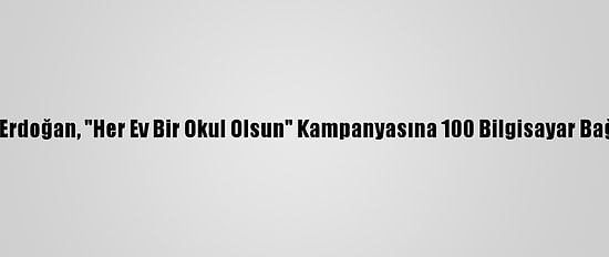 Emine Erdoğan, "Her Ev Bir Okul Olsun" Kampanyasına 100 Bilgisayar Bağışladı