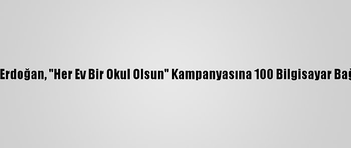 Emine Erdoğan, "Her Ev Bir Okul Olsun" Kampanyasına 100 Bilgisayar Bağışladı