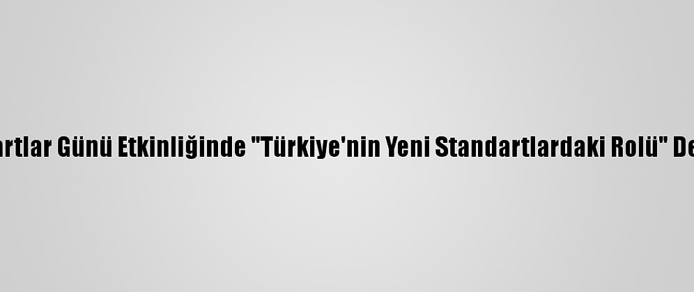 Dünya Standartlar Günü Etkinliğinde "Türkiye'nin Yeni Standartlardaki Rolü" Değerlendirildi