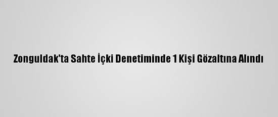 Zonguldak'ta Sahte İçki Denetiminde 1 Kişi Gözaltına Alındı