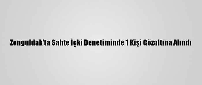 Zonguldak'ta Sahte İçki Denetiminde 1 Kişi Gözaltına Alındı