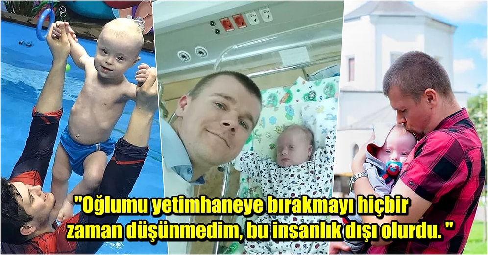 Down Sendromlu Bebeğini Evlat Edindirmek İsteyen Karısından Boşanıp Çocuğunu Tek Başına Büyütmeye Karar Veren Koca Yürekli Baba