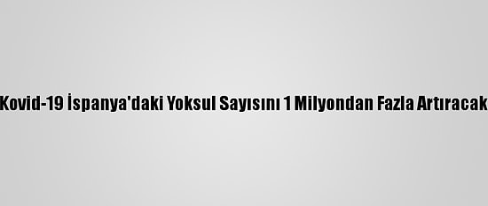 Kovid-19 İspanya'daki Yoksul Sayısını 1 Milyondan Fazla Artıracak