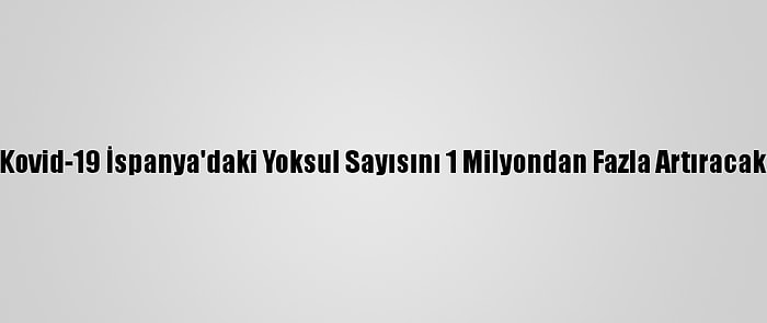 Kovid-19 İspanya'daki Yoksul Sayısını 1 Milyondan Fazla Artıracak