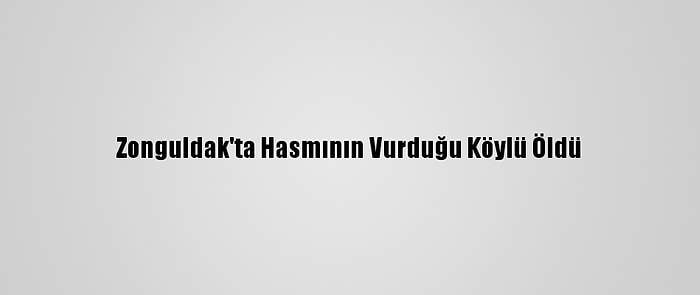 Zonguldak'ta Hasmının Vurduğu Köylü Öldü