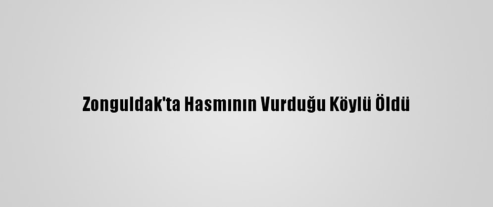 Zonguldak'ta Hasmının Vurduğu Köylü Öldü