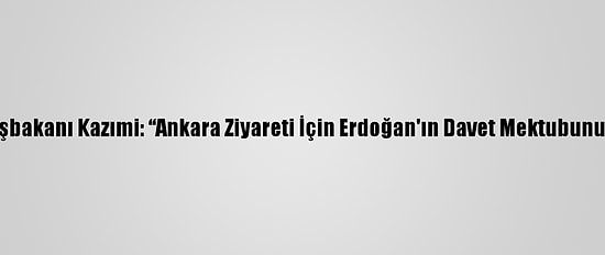 Irak Başbakanı Kazımi: “Ankara Ziyareti İçin Erdoğan'ın Davet Mektubunu Aldım”