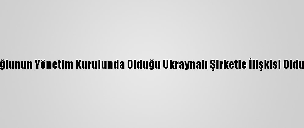 Joe Biden'ın, Oğlunun Yönetim Kurulunda Olduğu Ukraynalı Şirketle İlişkisi Olduğu İddia Edildi