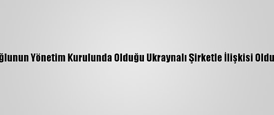 Joe Biden'ın, Oğlunun Yönetim Kurulunda Olduğu Ukraynalı Şirketle İlişkisi Olduğu İddia Edildi