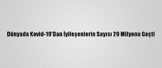 Dünyada Kovid-19'Dan İyileşenlerin Sayısı 29 Milyonu Geçti