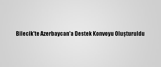 Bilecik'te Azerbaycan'a Destek Konvoyu Oluşturuldu