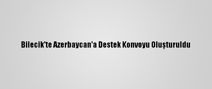 Bilecik'te Azerbaycan'a Destek Konvoyu Oluşturuldu