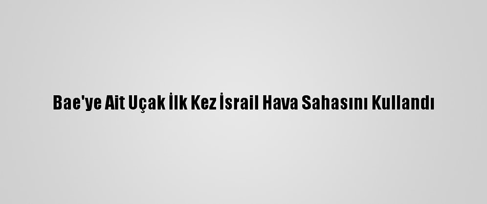 Bae'ye Ait Uçak İlk Kez İsrail Hava Sahasını Kullandı