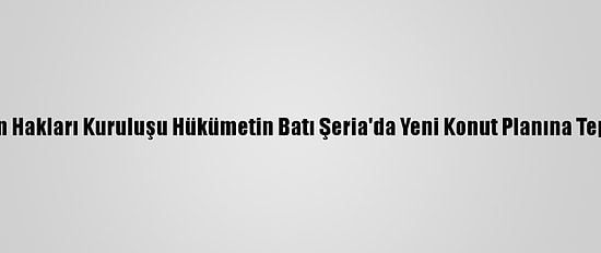 İsrailli İnsan Hakları Kuruluşu Hükümetin Batı Şeria'da Yeni Konut Planına Tepki Gösterdi