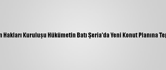 İsrailli İnsan Hakları Kuruluşu Hükümetin Batı Şeria'da Yeni Konut Planına Tepki Gösterdi