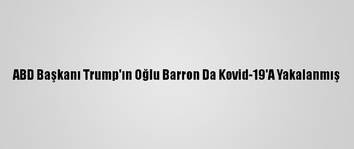 ABD Başkanı Trump'ın Oğlu Barron Da Kovid-19'A Yakalanmış