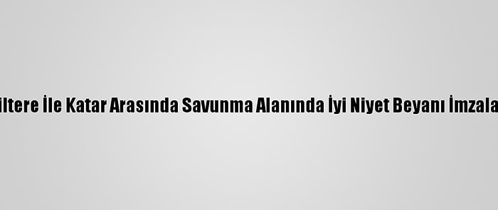 İngiltere İle Katar Arasında Savunma Alanında İyi Niyet Beyanı İmzalandı