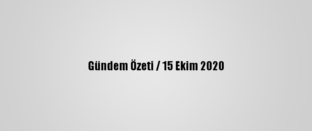 Gündem Özeti / 15 Ekim 2020