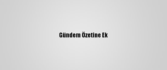 Gündem Özetine Ek