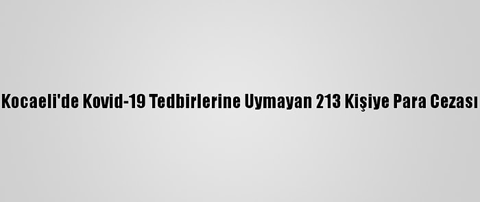 Kocaeli'de Kovid-19 Tedbirlerine Uymayan 213 Kişiye Para Cezası