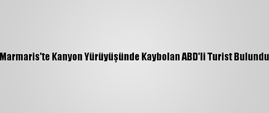 Marmaris'te Kanyon Yürüyüşünde Kaybolan ABD'li Turist Bulundu
