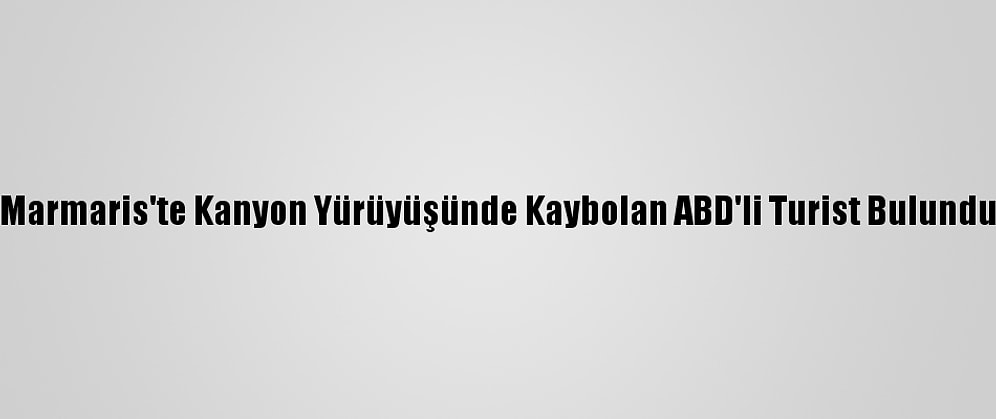 Marmaris'te Kanyon Yürüyüşünde Kaybolan ABD'li Turist Bulundu