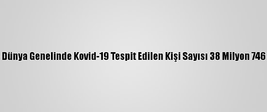 Grafikli - Dünya Genelinde Kovid-19 Tespit Edilen Kişi Sayısı 38 Milyon 746 Bini Aştı