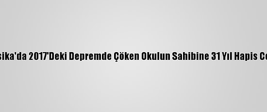 Meksika'da 2017'Deki Depremde Çöken Okulun Sahibine 31 Yıl Hapis Cezası