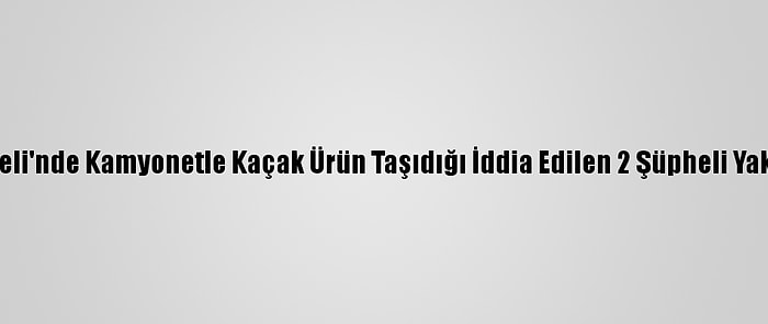 Kırklareli'nde Kamyonetle Kaçak Ürün Taşıdığı İddia Edilen 2 Şüpheli Yakalandı