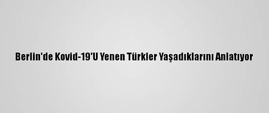 Berlin'de Kovid-19'U Yenen Türkler Yaşadıklarını Anlatıyor