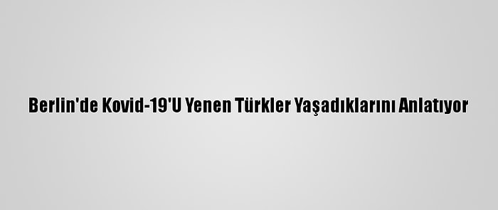 Berlin'de Kovid-19'U Yenen Türkler Yaşadıklarını Anlatıyor