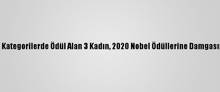 Bilimsel Kategorilerde Ödül Alan 3 Kadın, 2020 Nobel Ödüllerine Damgasını Vurdu