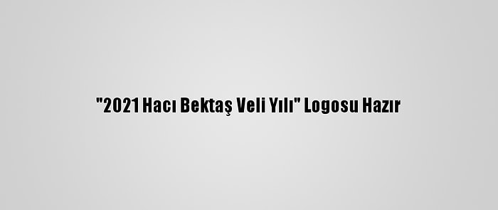 "2021 Hacı Bektaş Veli Yılı" Logosu Hazır