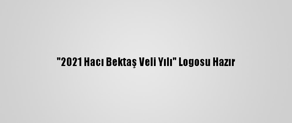 "2021 Hacı Bektaş Veli Yılı" Logosu Hazır