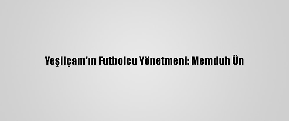 Yeşilçam'ın Futbolcu Yönetmeni: Memduh Ün