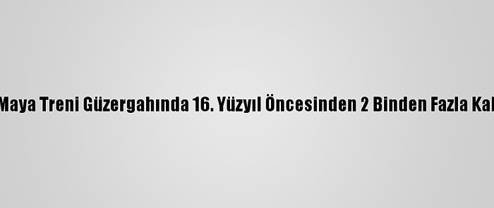 Meksika'da, Maya Treni Güzergahında 16. Yüzyıl Öncesinden 2 Binden Fazla Kalıntı Bulundu