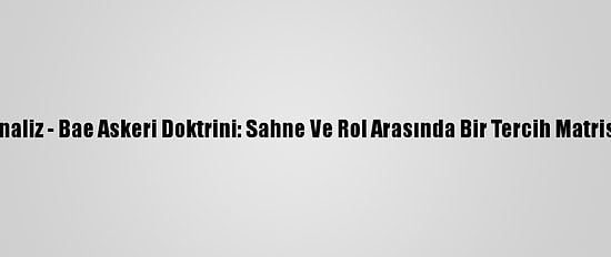 Analiz - Bae Askeri Doktrini: Sahne Ve Rol Arasında Bir Tercih Matrisi