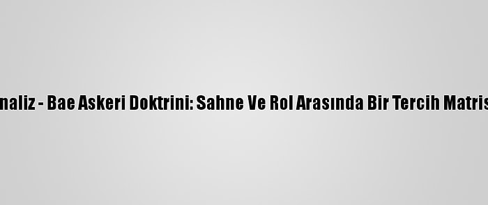 Analiz - Bae Askeri Doktrini: Sahne Ve Rol Arasında Bir Tercih Matrisi