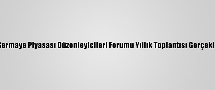 İsedak Sermaye Piyasası Düzenleyicileri Forumu Yıllık Toplantısı Gerçekleştirildi