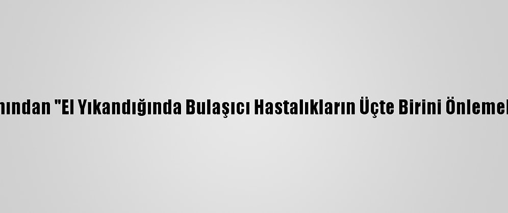 Halk Sağlığı Uzmanından "El Yıkandığında Bulaşıcı Hastalıkların Üçte Birini Önlemek Mümkün" Uyarısı