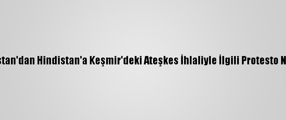 Pakistan'dan Hindistan'a Keşmir'deki Ateşkes İhlaliyle İlgili Protesto Notası