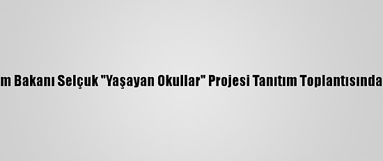Milli Eğitim Bakanı Selçuk "Yaşayan Okullar" Projesi Tanıtım Toplantısında Konuştu:
