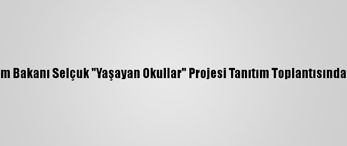 Milli Eğitim Bakanı Selçuk "Yaşayan Okullar" Projesi Tanıtım Toplantısında Konuştu: