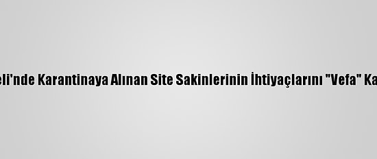 Kırklareli'nde Karantinaya Alınan Site Sakinlerinin İhtiyaçlarını "Vefa" Karşılıyor