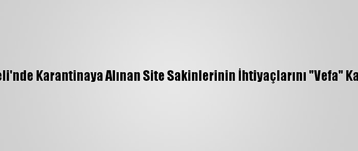 Kırklareli'nde Karantinaya Alınan Site Sakinlerinin İhtiyaçlarını "Vefa" Karşılıyor