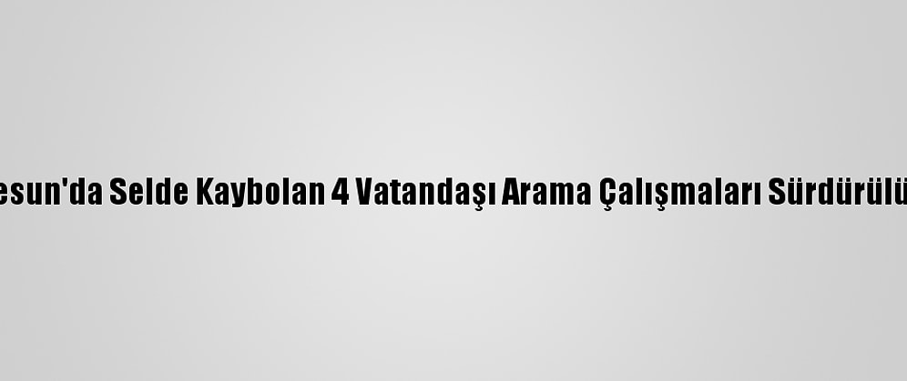 Giresun'da Selde Kaybolan 4 Vatandaşı Arama Çalışmaları Sürdürülüyor