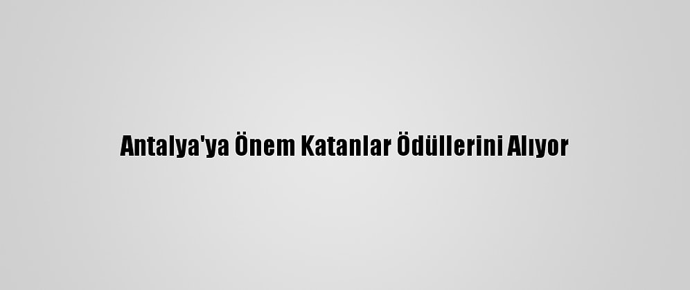 Antalya'ya Önem Katanlar Ödüllerini Alıyor